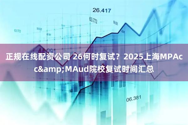 正规在线配资公司 26何时复试？2025上海MPAcc&MAud院校复试时间汇总